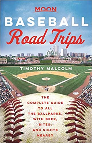 Moon Baseball Road Trips: The Complete Guide to All the Ballparks, with Beer, Bites, and Sights Nearby